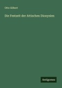 Cover-Bild zum Titel 'Die Festzeit der Attischen Dionysien' von 'Otto Gilbert'