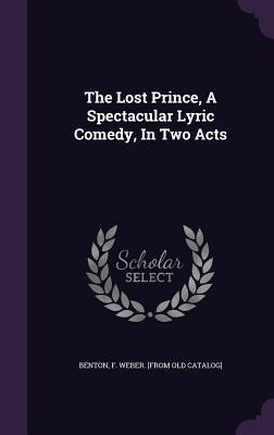 The Lost Prince, A Spectacular Lyric Comedy, In Two Acts - 