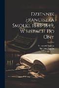 Dziennik Franciszka Smolki, 1848-1849, w listach do ony - Franciszek Smolka, Stanisaw Smolka