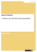 Cover-Bild zum Titel 'Ursachen der aktuellen Finanzmarktkrise' von 'Marcus Findeisen'