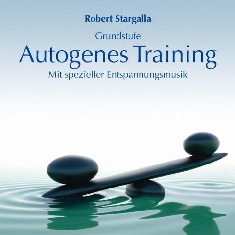 Autogenes Training: Grundstufe mit spezieller Entspannungsmusik - Robert Stargalla