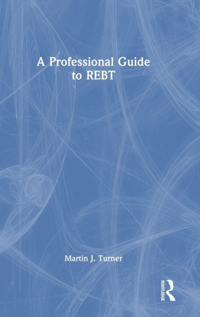 A Professional Guide to REBT - Martin J. Turner