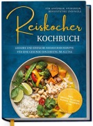 Cover-Bild zum Titel 'Reiskocher Kochbuch für Anfänger, Studenten, Berufstätige & Faule: Leckere und einfache Reiskocher Rezepte für eine gesunde Ernährung im Alltag - inkl. Broten, Salaten, Suppen, Desserts uvm.' von 'Corinna Lameyer'