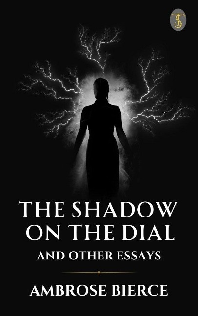 The Shadow On The Dial, And Other Essays - Ambrose Bierce