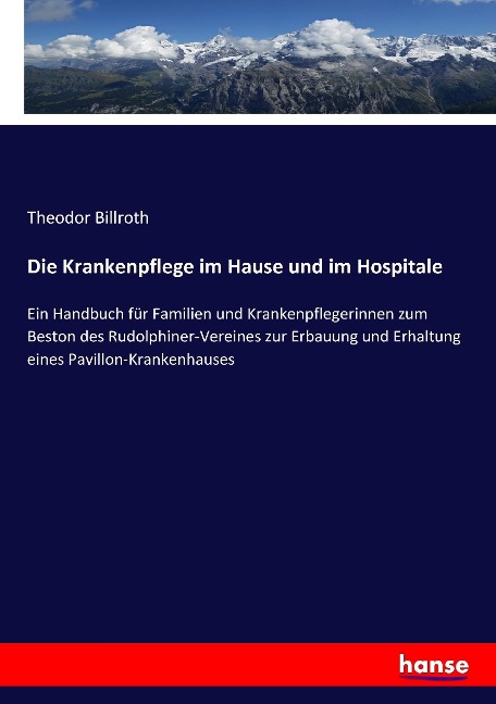 Die Krankenpflege im Hause und im Hospitale - Theodor Billroth
