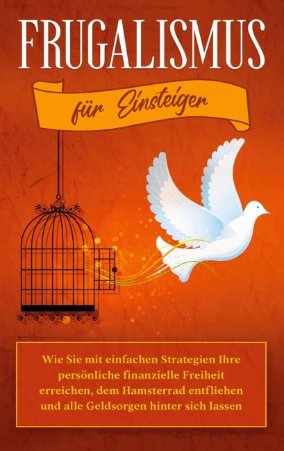 Frugalismus für Einsteiger: Wie Sie mit einfachen Strategien Ihre persönliche finanzielle Freiheit erreichen, dem Hamsterrad entfliehen und alle Geldsorgen hinter sich lassen - Annika Reinmann