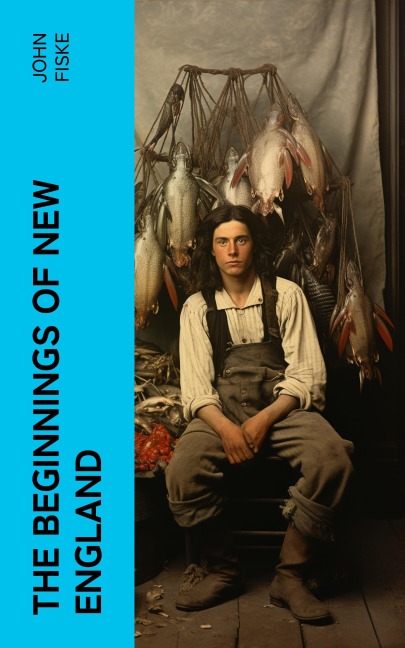 The Beginnings of New England - John Fiske