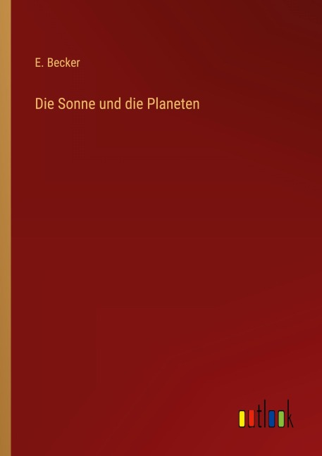 Die Sonne und die Planeten - E. Becker