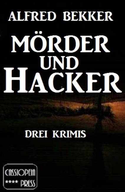 Mörder und Hacker: Drei Krimis - Alfred Bekker