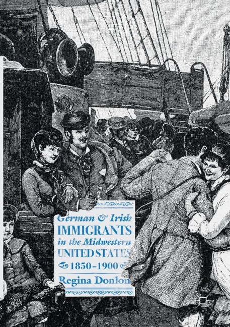 German and Irish Immigrants in the Midwestern United States, 1850-1900 - Regina Donlon