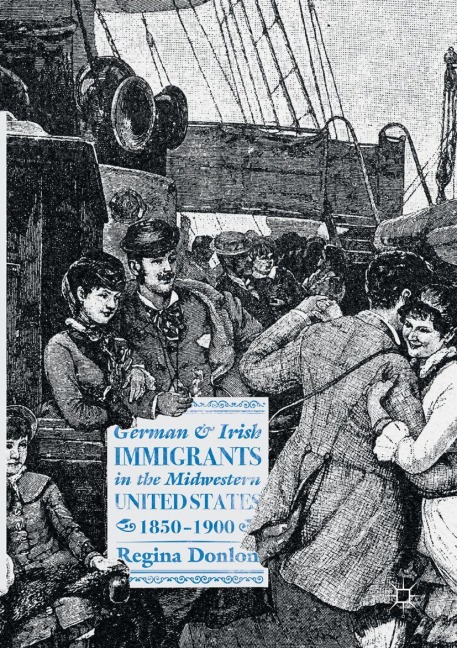 German and Irish Immigrants in the Midwestern United States, 1850-1900 - Regina Donlon