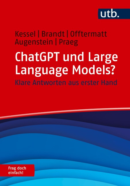 ChatGPT und Large Language Models? Frag doch einfach! - Thomas Kessel, Alexander Brandt, Jonas Offtermatt, Friedrich Augenstein, Claus Praeg