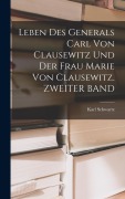Leben Des Generals Carl Von Clausewitz Und Der Frau Marie Von Clausewitz. ZWEITER BAND - Karl Schwartz