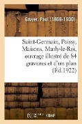 Cover-Bild zum Titel 'Saint-Germain, Poissy, Maisons, Marly-Le-Roi, Ouvrage Illustré de 84 Gravures Et d'Un Plan' von 'Paul Gruyer'
