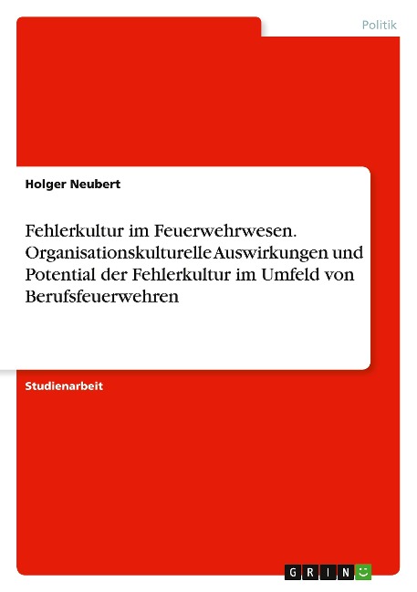 Fehlerkultur im Feuerwehrwesen. Organisationskulturelle Auswirkungen und Potential der Fehlerkultur im Umfeld von Berufsfeuerwehren - Holger Neubert