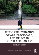 Cover-Bild zum Titel 'The Visual Dynamics of Art, Black Care, and Ethics in South African Art' von 'Raél Jero Salley'