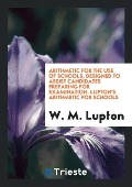 Cover-Bild zum Titel 'Arithmetic for the Use of Schools, Designed to Assist Candidates Preparing for Examination. Lupton's Arithmetic for Schools' von 'W. M. Lupton'
