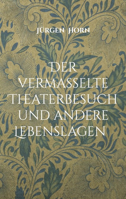 Der vermasselte Theaterbesuch und andere Lebenslagen - Jürgen Horn