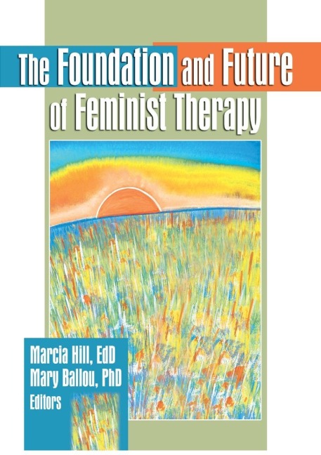 The Foundation and Future of Feminist Therapy - Marcia Hill, Mary Ballou