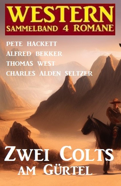 Zwei Colts am Gürtel: Western Sammelband 4 Romane - Alfred Bekker, Pete Hackett, Charles Alden Seltzer, Thomas West