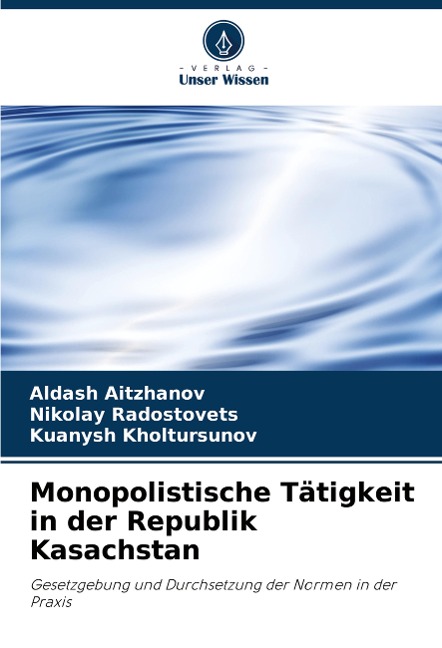 Monopolistische Tätigkeit in der Republik Kasachstan - Aldash Aitzhanov, Nikolay Radostovets, Kuanysh Kholtursunov