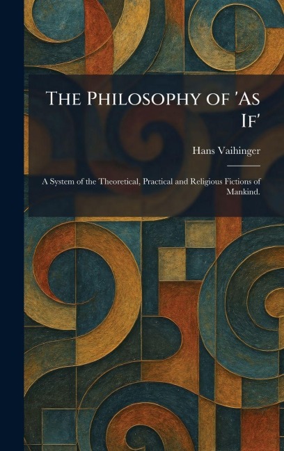 The Philosophy of 'As If' - Hans Vaihinger