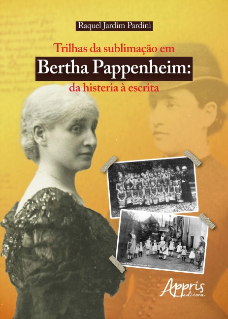 Trilhas da sublimação em Bertha Pappenheim: Da Histeria à Escrita - Raquel Jardim Pardini