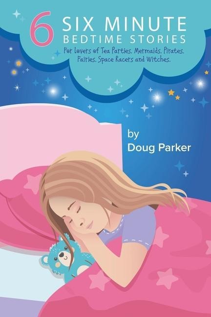 6 Six Minute Bedtime Stories: For lovers of Tea Parties, Mermaids, Pirates, Fairies, Space Racers and Witches. - Doug Parker