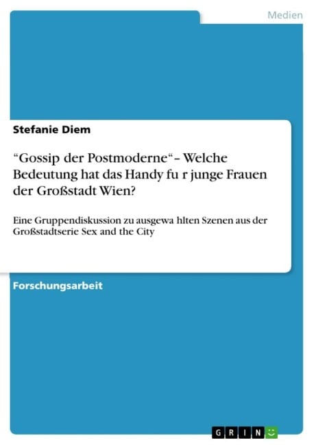"Gossip der Postmoderne"- Welche Bedeutung hat das Handy fu¿r junge Frauen der Großstadt Wien? - Stefanie Diem