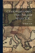 Czasopismiennictwo Polskie Weike XIX..... - Jan Kucharzewski