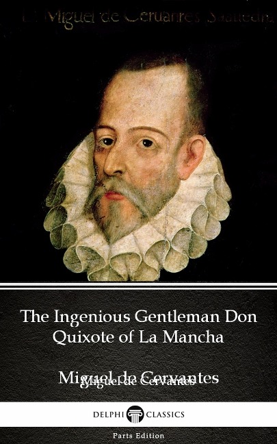 The Ingenious Gentleman Don Quixote of La Mancha by Miguel de Cervantes - Delphi Classics (Illustrated) - Miguel De Cervantes