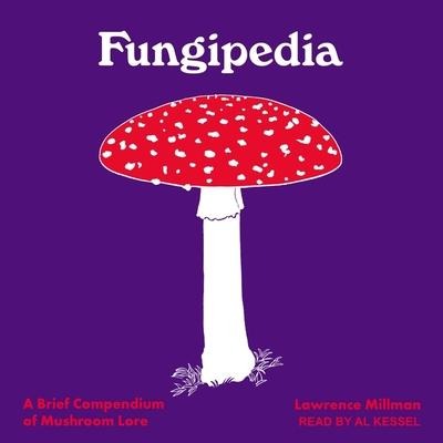 Fungipedia: A Brief Compendium of Mushroom Lore - Lawrence Millman