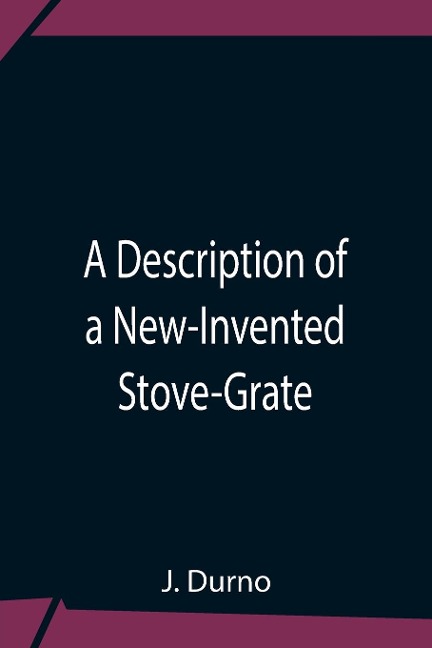 A Description Of A New-Invented Stove-Grate - J. Durno