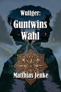 Cover-Bild zum Titel 'Wulfger: Guntwins Wahl' von 'Matthias Jenke'