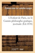 Cover-Bild zum Titel 'L'Enfant de Paris, Ou Le Gamin Philosophe Pratique, Juvénale Dédiée Aux Jeunes Parisiens de la Cité' von 'Étienne-Léon De Lamothe-Langon'