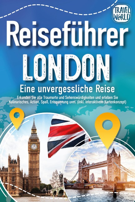 Reiseführer London - Eine unvergessliche Reise : Erkunden Sie alle Traumorte und Sehenswürdigkeiten und erleben Sie Kulinarisches, Action, Spaß, Entspannung uvm. (inkl. interaktivem Kartenkonzept) - Travel World