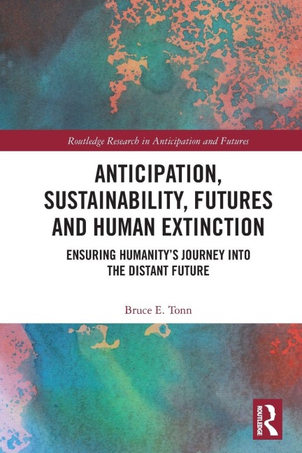 Anticipation, Sustainability, Futures and Human Extinction - Bruce E. Tonn