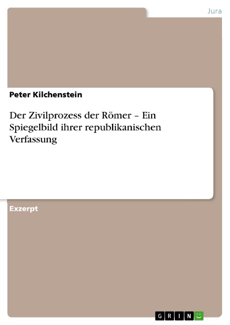 Der Zivilprozess der Römer - Ein Spiegelbild ihrer republikanischen Verfassung - Peter Kilchenstein