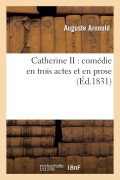 Cover-Bild zum Titel 'Catherine II: Comédie En Trois Actes Et En Prose' von 'Arnould-A'