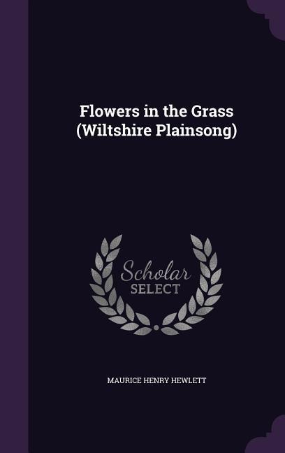 Flowers in the Grass (Wiltshire Plainsong) - Maurice Henry Hewlett