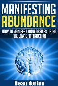 Cover-Bild zum Titel 'Manifesting Abundance: How to Manifest Your Desires Using the Law of Attraction' von 'Beau Norton'