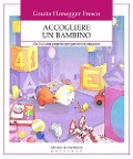 Accogliere un bambino. Da 0 a 3 anni proposte per genitori ed educatori - Grazia Honegger Fresco