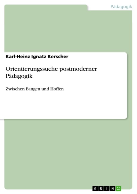 Orientierungssuche postmoderner Pädagogik - Karl-Heinz Ignatz Kerscher