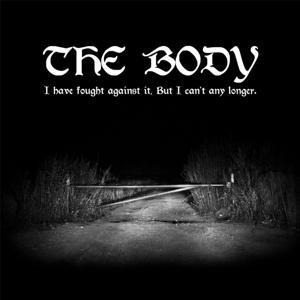 I Have Fought Against It,But I Can't Any Longer - The Body