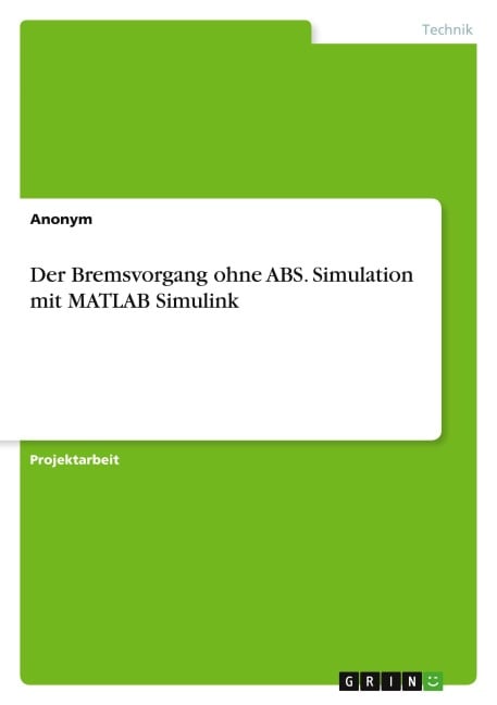 Der Bremsvorgang ohne ABS. Simulation mit MATLAB Simulink - Anonymous