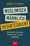 Muslimisch, männlich, desintegriert - Ahmet Toprak