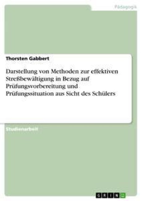 Darstellung von Methoden zur effektiven Streßbewältigung in Bezug auf Prüfungsvorbereitung und Prüfungssituation aus Sicht des Schülers - Thorsten Gabbert