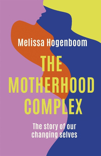 The Motherhood Complex - Melissa Hogenboom
