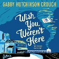 Cover-Bild zum Titel 'Wish You Weren't Here' von 'Gabby Hutchinson Crouch'