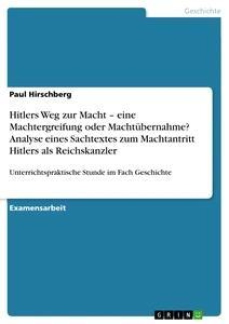 Hitlers Weg zur Macht - eine Machtergreifung oder Machtübernahme? Analyse eines Sachtextes zum Machtantritt Hitlers als Reichskanzler - Paul Hirschberg